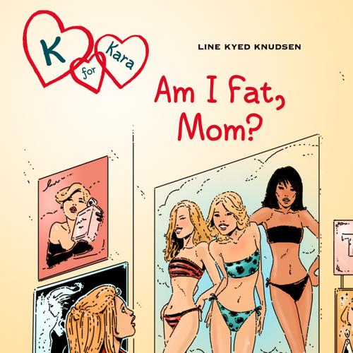 K for Kara 14: Am I Fat, Mom?