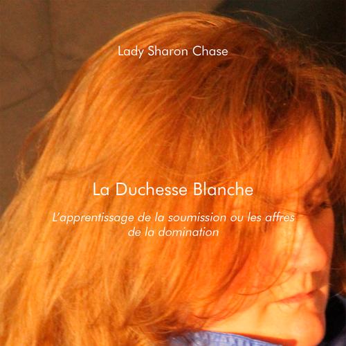 La Duchesse Blanche - L'apprentissage de la soumission ou les affres de la domination