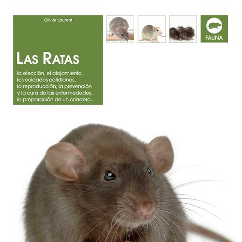 Las ratas: La elección, el alojamiento, los cuidados cotidianos, la reproducción, la prevención y la cura de las enfermedades, la preparación de un criadero...