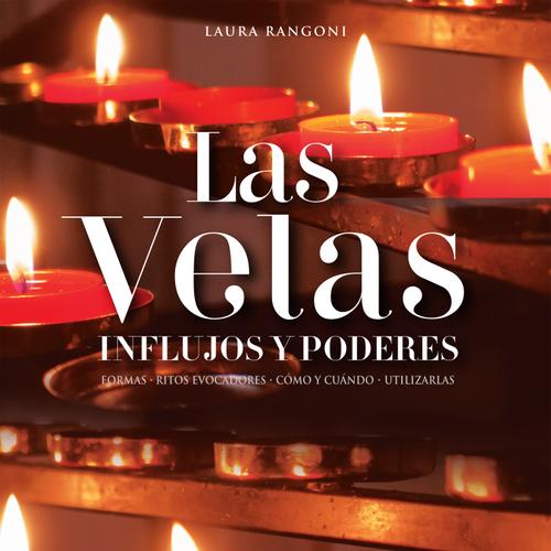 Las velas. Influjos y poderes. Formas, ritos evocadores, cómo y cuándo, utilizarlas