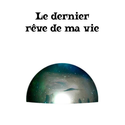 Le dernier rêve de ma vie