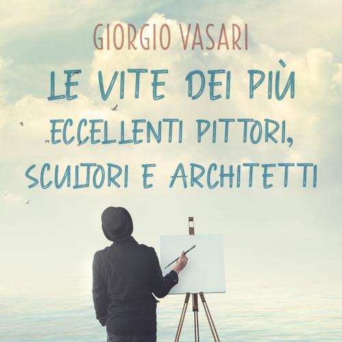 Le vite dei più eccellenti pittori, scultori e architetti