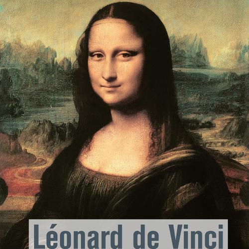 Léonard De Vinci - L’Artiste, le Penseur, le Savant