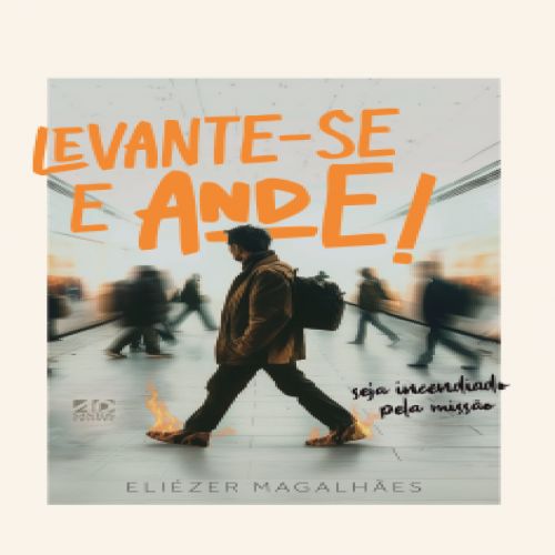 Levante-se e Ande! - Seja incendiado pela missão