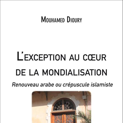 L'exception au cœur de la mondialisation : Renouveau arabe ou crépuscule islamiste