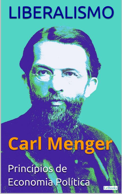 LIBERALISMO - Carl Menger: Princípios de Economia Política