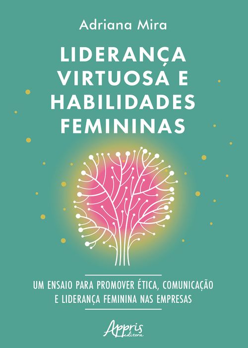 Liderança Virtuosa e Habilidades Femininas: Ensaio para Promover Ética, Comunicação e Liderança Feminina nas Empresas