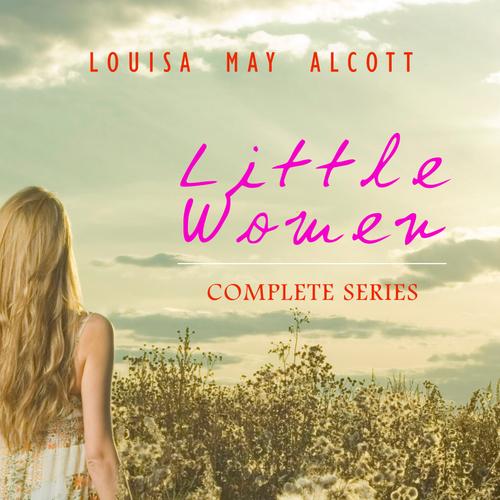 Little Women: Complete Series – 4 Novels in One Edition: Little Women, Good Wives, Little Men and Jo's Boys