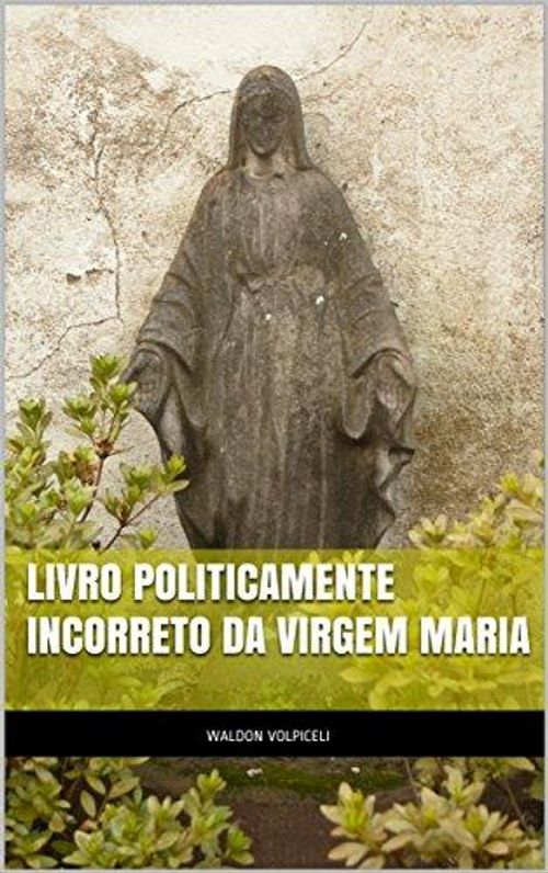 Livro Politicamente Incorreto da Virgem Maria