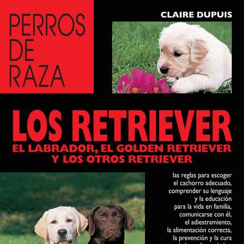 los retriever el labrador, el golden retriever y los otros retriever