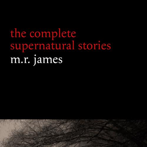 M. R. James: The Complete Supernatural Stories (30+ tales of horror and mystery: Count Magnus, Casting the Runes, Oh Whistle and I’ll Come to You My Lad, Lost Hearts...) (Halloween Stories)