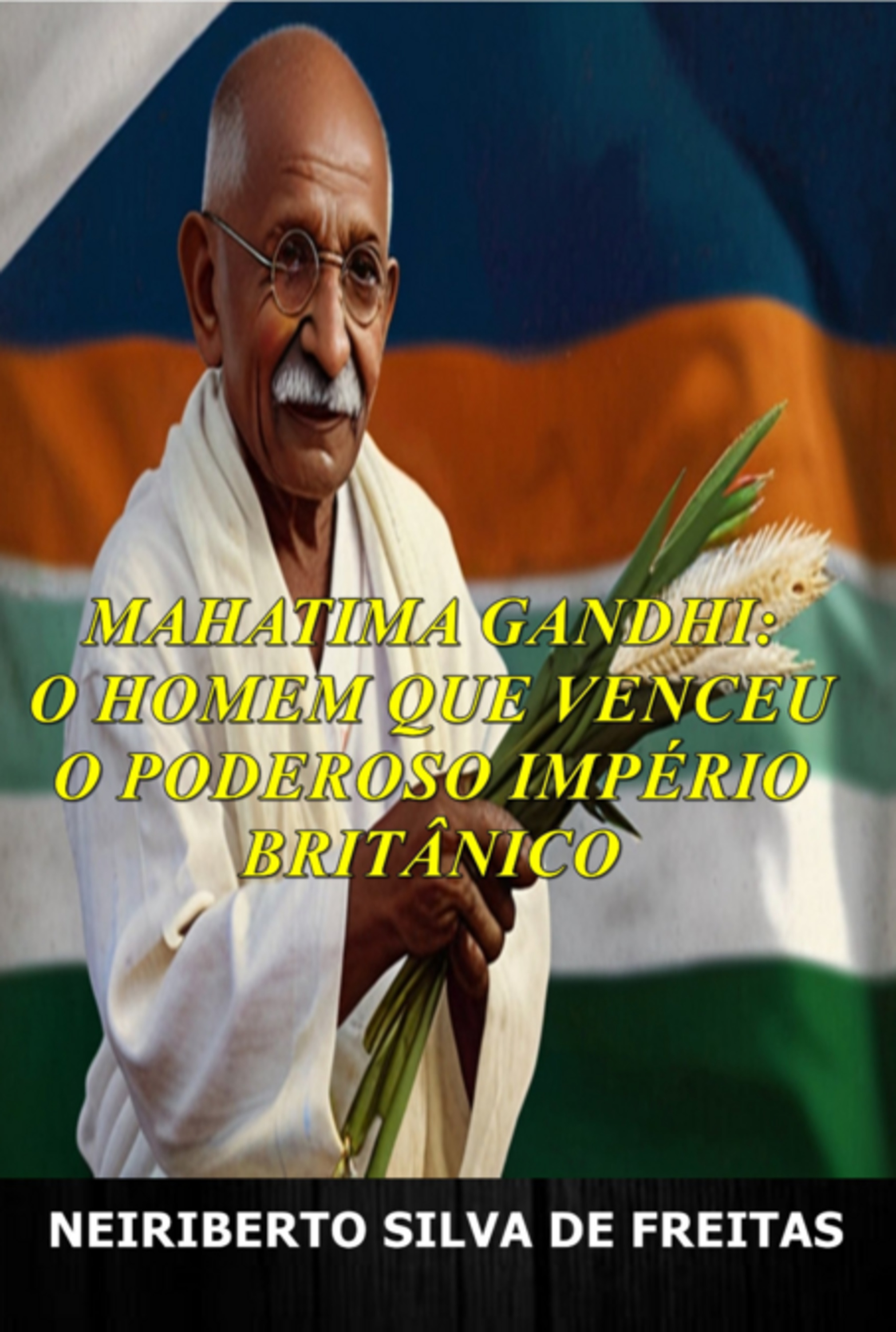 Mahatma Gandhi: O Homem Que Venceu O Poderoso Império Britânico