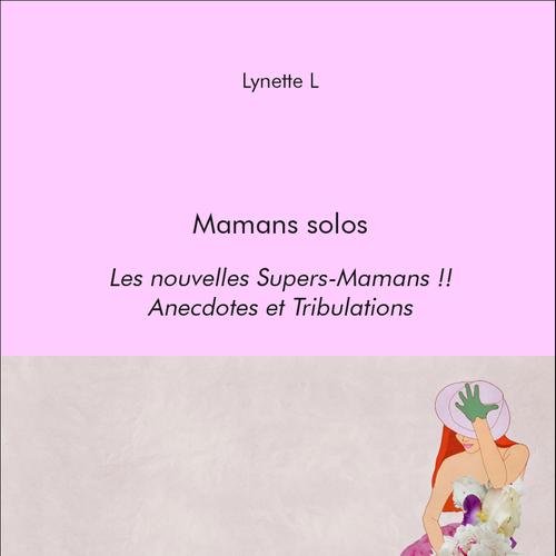 Mamans solos - Les nouvelles Supers-Mamans !! - Anecdotes et Tribulations