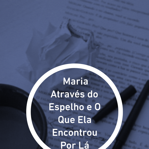 Maria Através do Espelho e O Que Ela Encontrou Por Lá