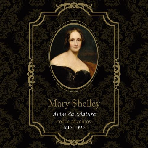 Mary Shelley, além da criatura - Todos os contos, de 1819 a 1839