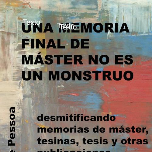 MÁSTER NO ES UN MONSTRUO: Desmitificando memorias de máster, tesinas, tesis y otras publicaciones académicas