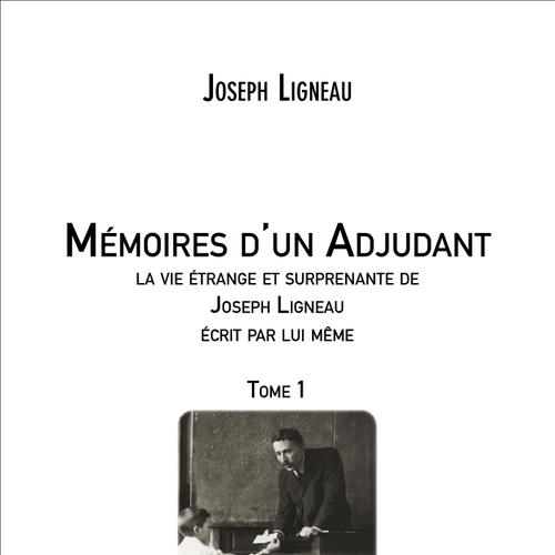 Mémoires d'un Adjudant, la vie étrange et surprenante de Joseph Ligneau écrit par lui même