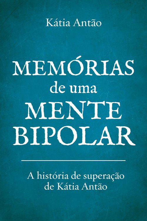 Memórias de uma Mente Bipolar - A história de superação de Kátia Antão