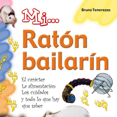 Mi... ratón bailarín: El carácter, la alimentación, los cuidados y todo lo que hay que saber