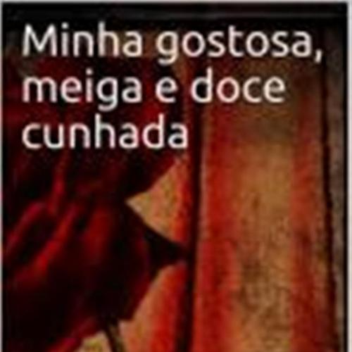 Minha gostosa, meiga e doce cunhada 