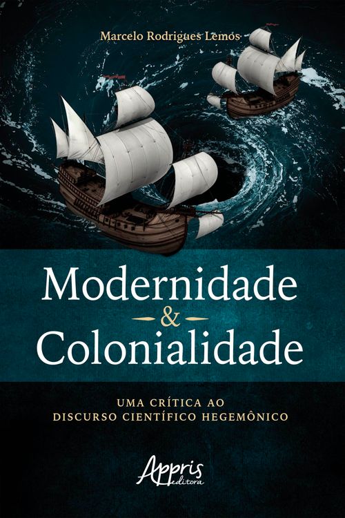 Modernidade & Colonialidade: Uma Crítica ao Discurso Científico Hegemônico
