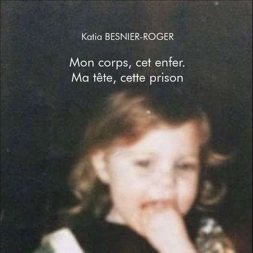 Mon corps, cet enfer. Ma tête, cette prison