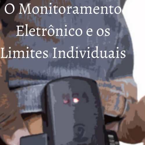 Monitoramento Eletrônico e os Limites Individuais