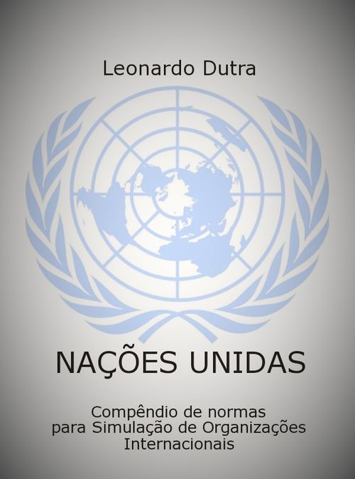 Nações Unidas - Compêndio De Normas Para Simulação De Organizações Internacionais