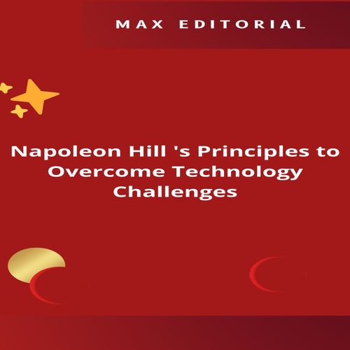Napoleon Hill 's Principles to Overcome Technology Challenges