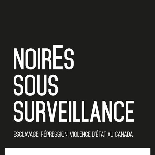 NoirEs sous surveillance. Esclavage, répression et violence d'État au Canada