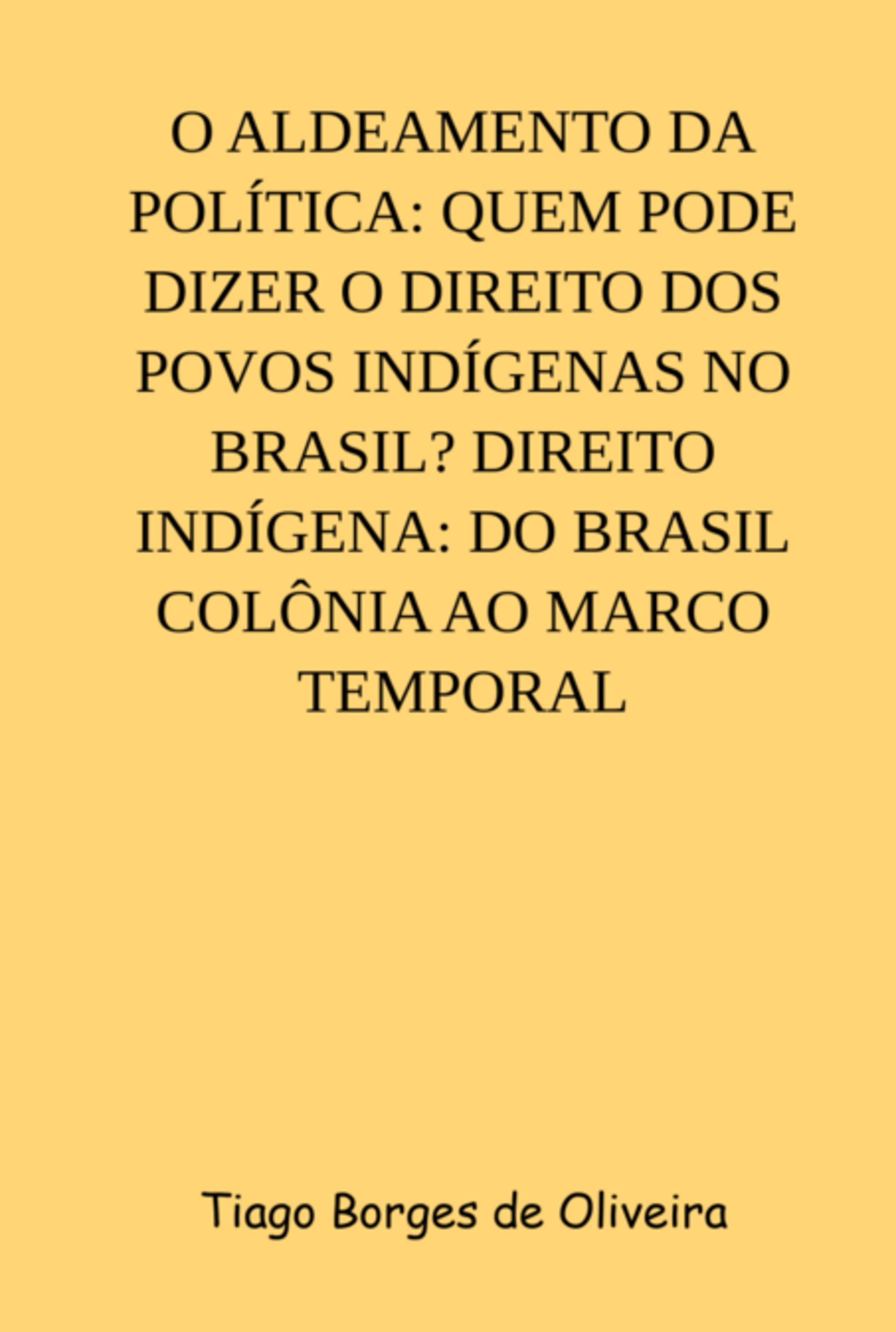 O Aldeamento Da Política: Quem Pode Dizer O Direito Dos Povos Indígenas No Brasil? Direito Indígena: Do Brasil Colônia Ao Marco Temporal