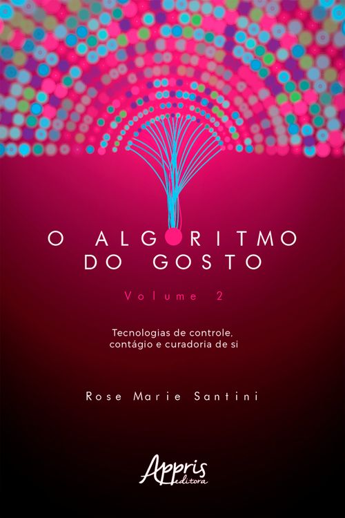 O Algoritmo do Gosto: Tecnologias de Controle, Contágio e Curadoria de SI; Volume 2