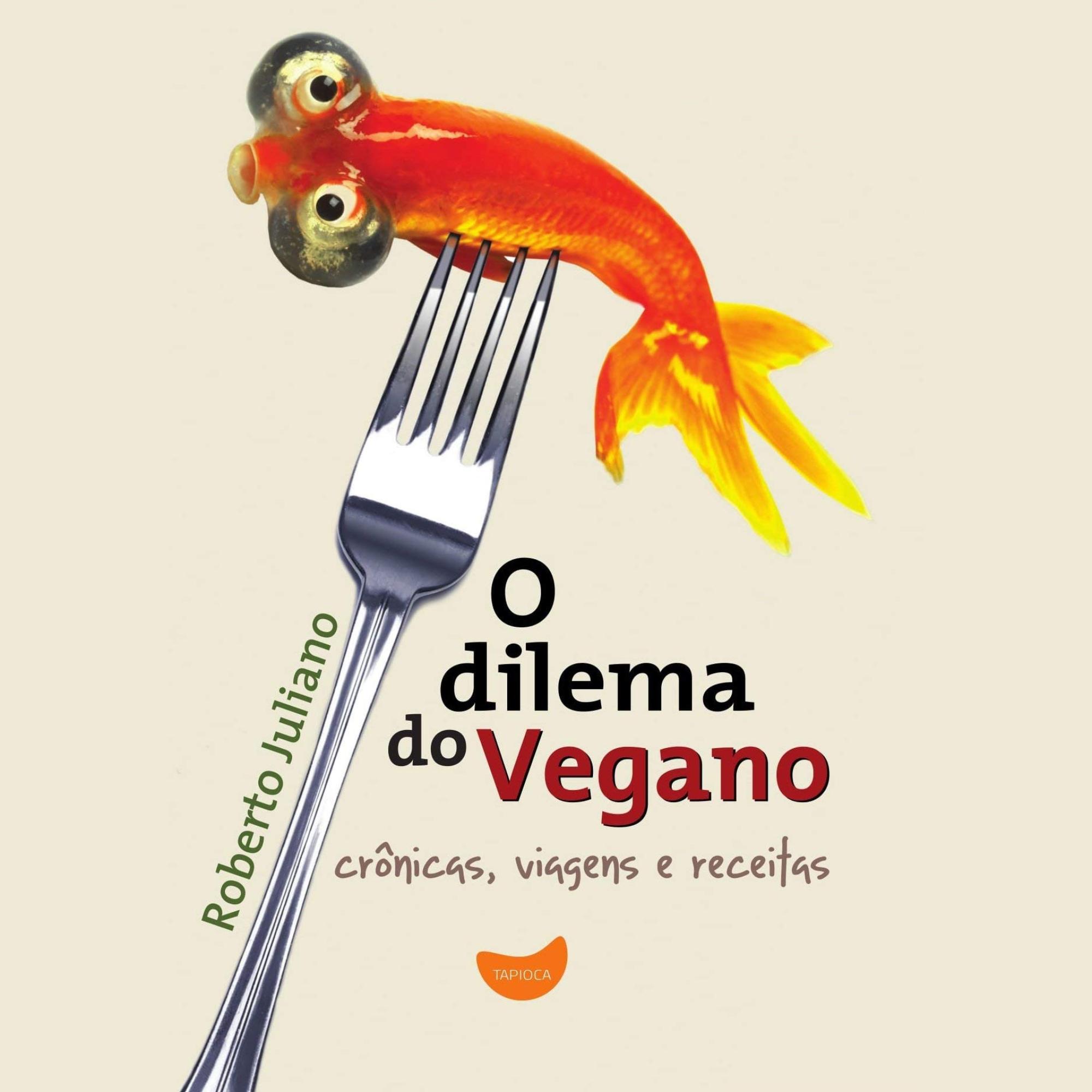 O dilema do vegano: Crônicas, viagens e receitas