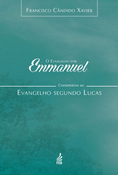 O evangelho por Emmanuel: comentários ao evangelho segundo Lucas