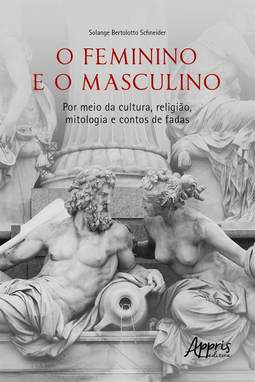 O Feminino e o Masculino: Por meio da Cultura, Religião, Mitologia e Contos de Fadas