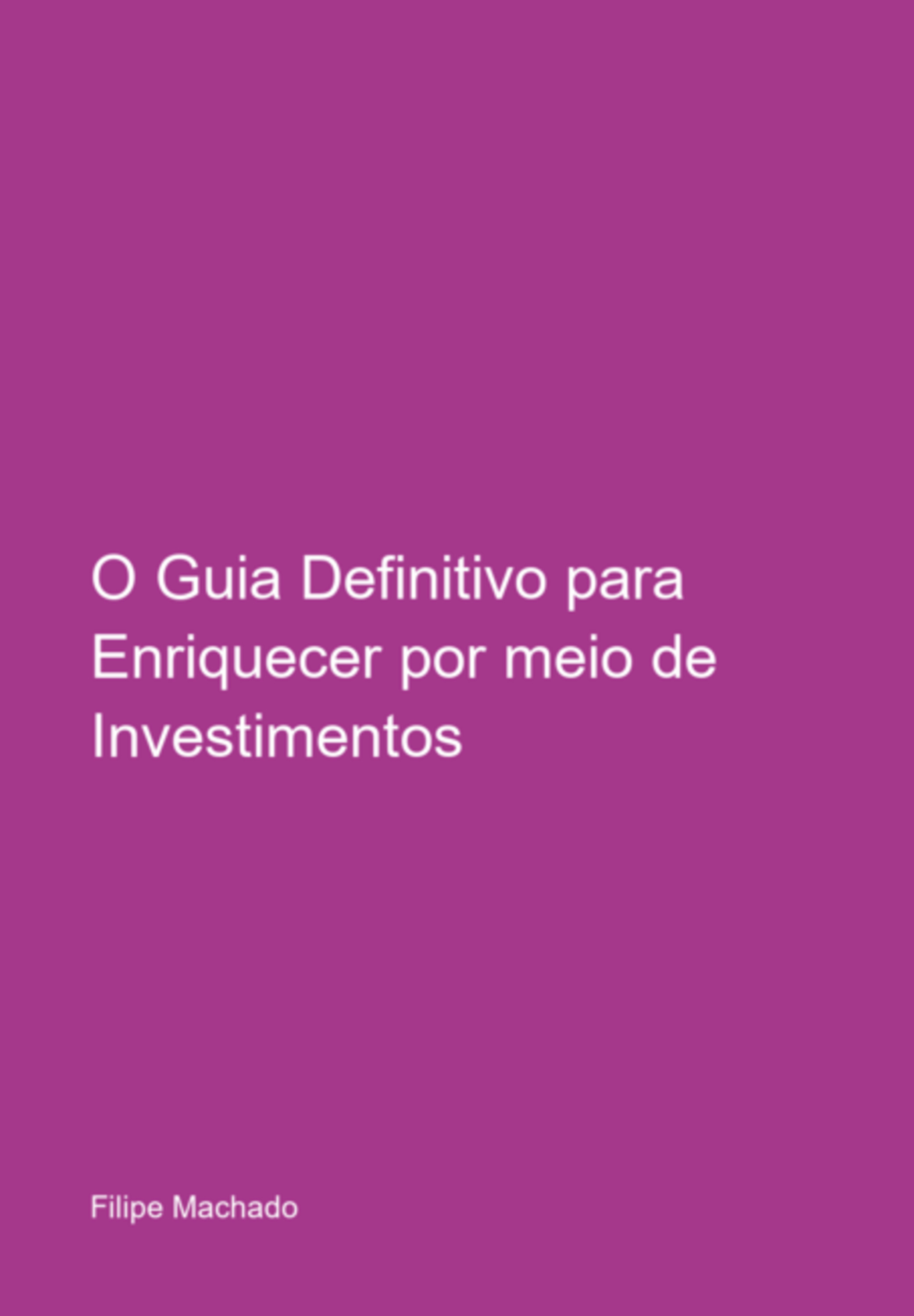 O Guia Definitivo Para Enriquecer Por Meio De Investimentos