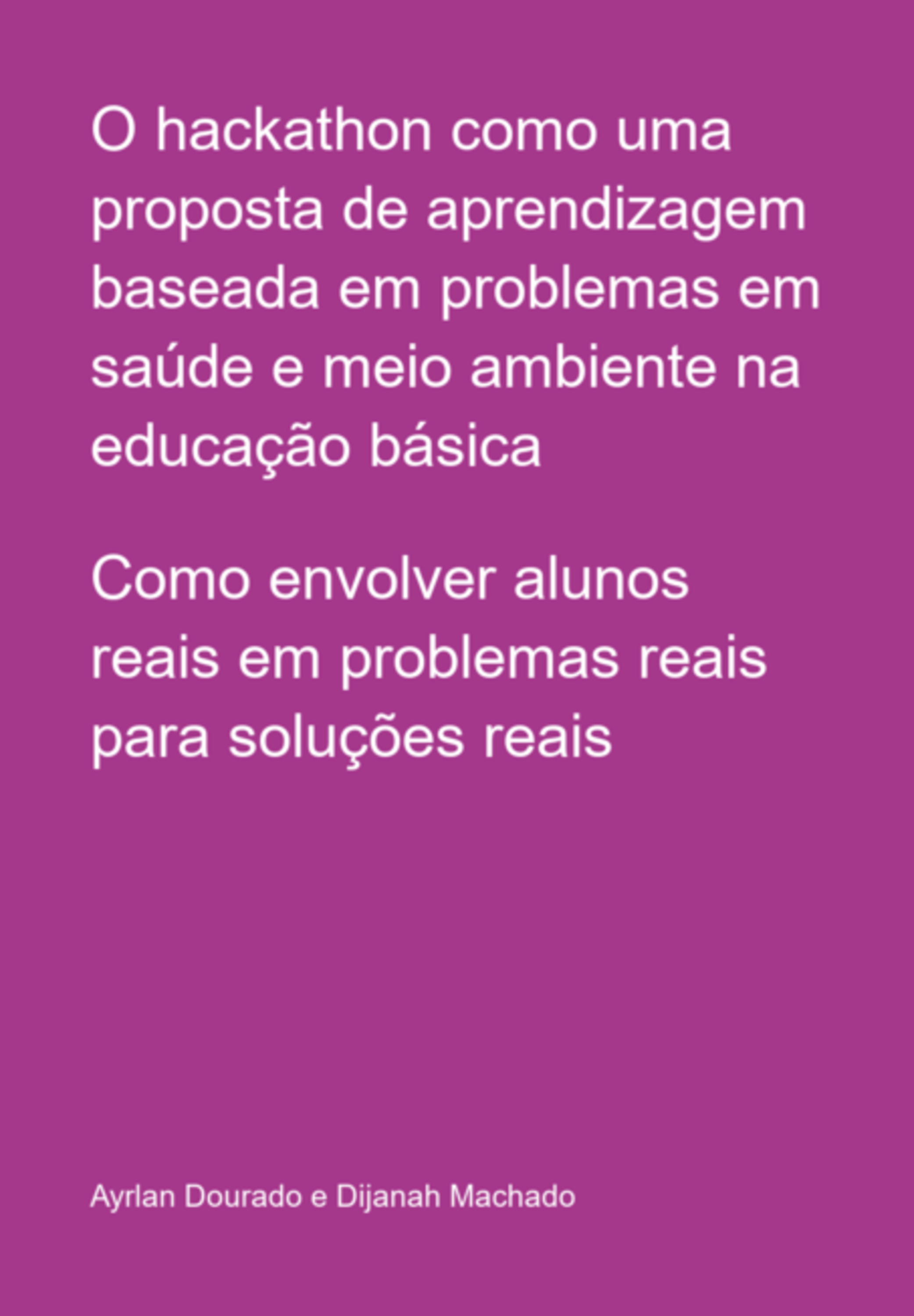 O Hackathon Como Uma Proposta De Aprendizagem Baseada Em Problemas Em Saúde E Meio Ambiente Na Educação Básica