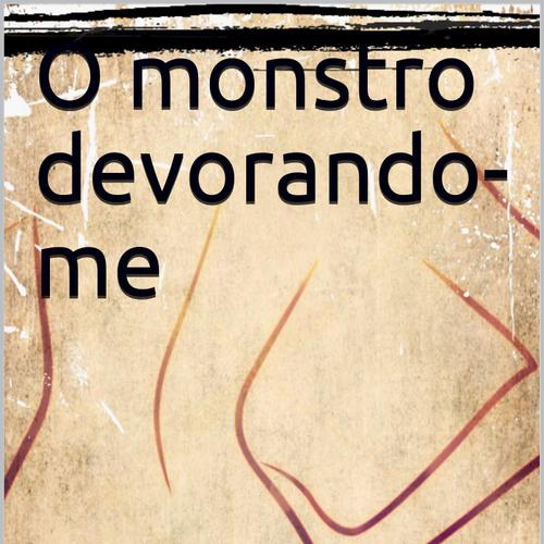 O monstro devorando-me 