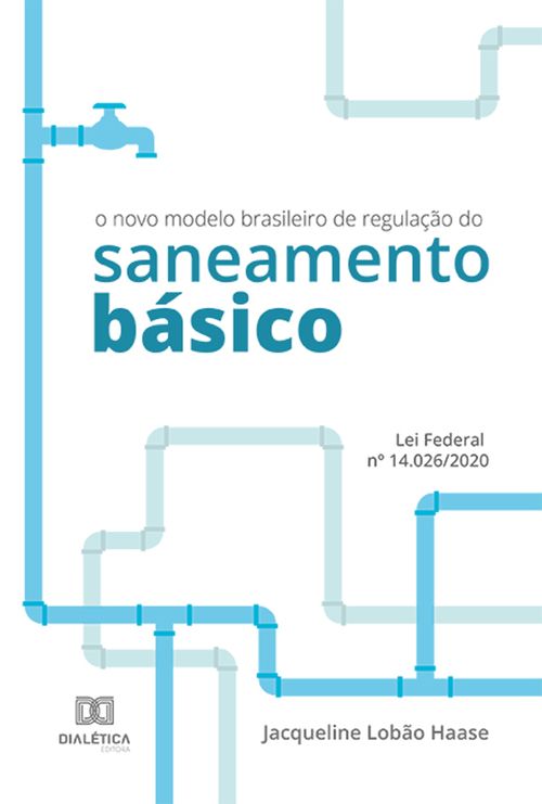 O novo modelo brasileiro de regulação do saneamento básico: Lei Federal nº 14.026/2020