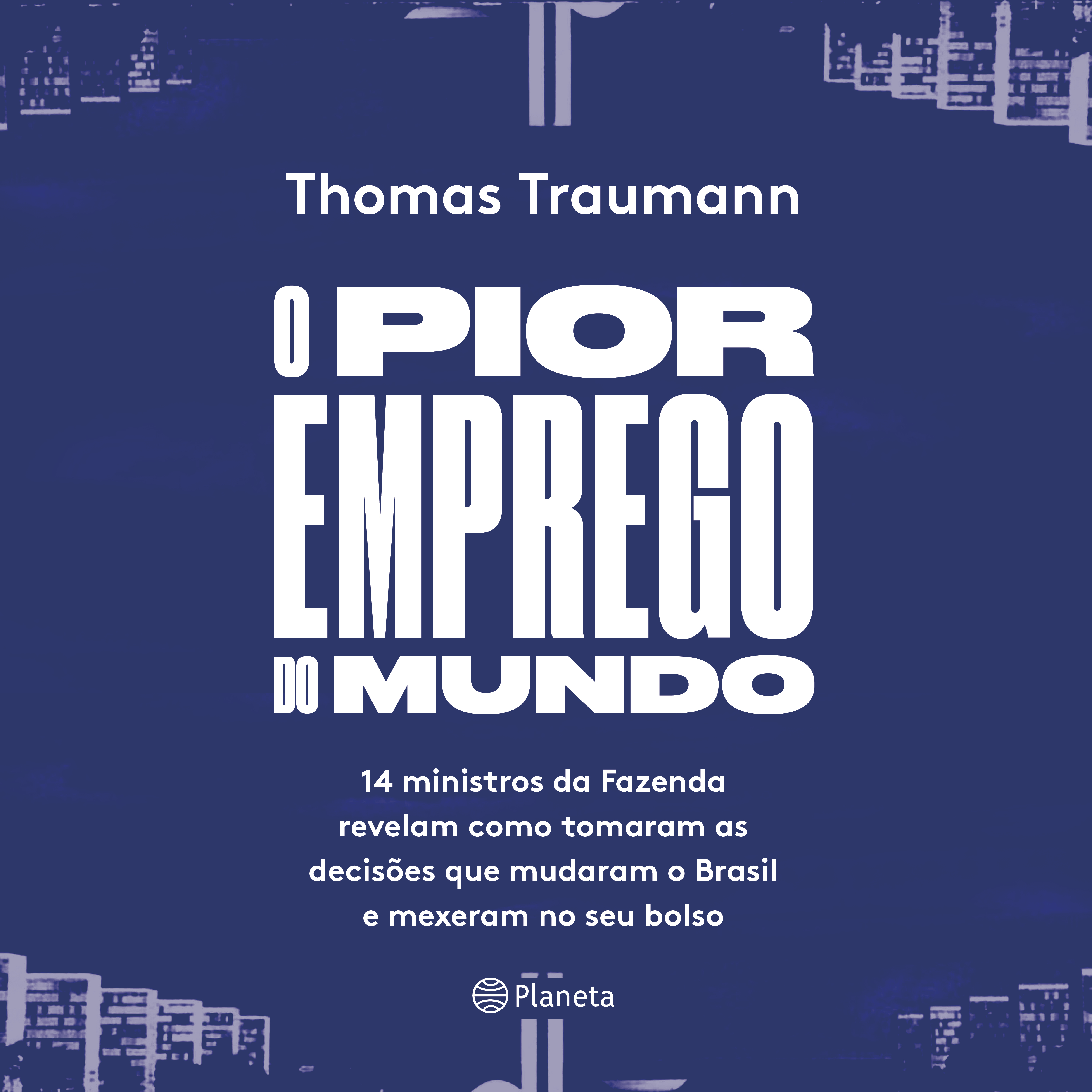 O pior emprego do mundo- 14 ministros da fazenda contam como tomaram as decisões que mudaram o brasil e mexeram no seu bolso