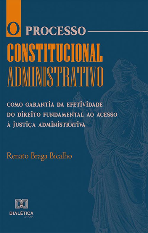 O processo constitucional administrativo como garantia da efetividade do direito fundamental ao acesso à justiça administrativa