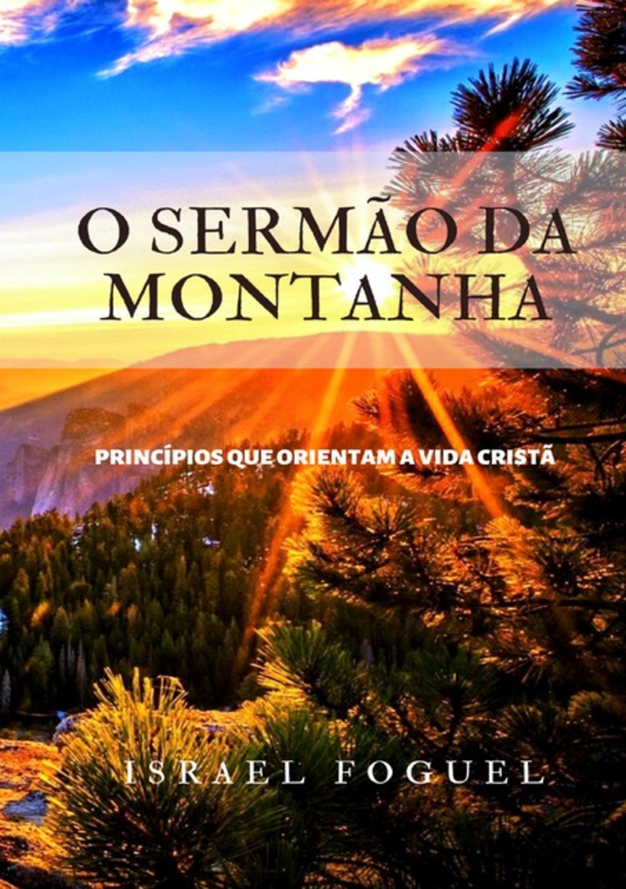 O Sermão Da Montanha : Princípios Que Orientam A Vida Cristã