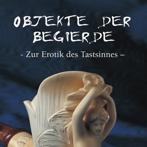 Objekte der begierde - Zur Erotik des Tastsinnes