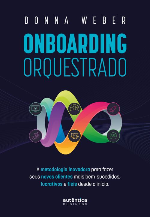 Onboarding orquestrado: A metodologia inovadora para fazer seus novos clientes mais bem-sucedidos, lucrativos e fiéis desde o início