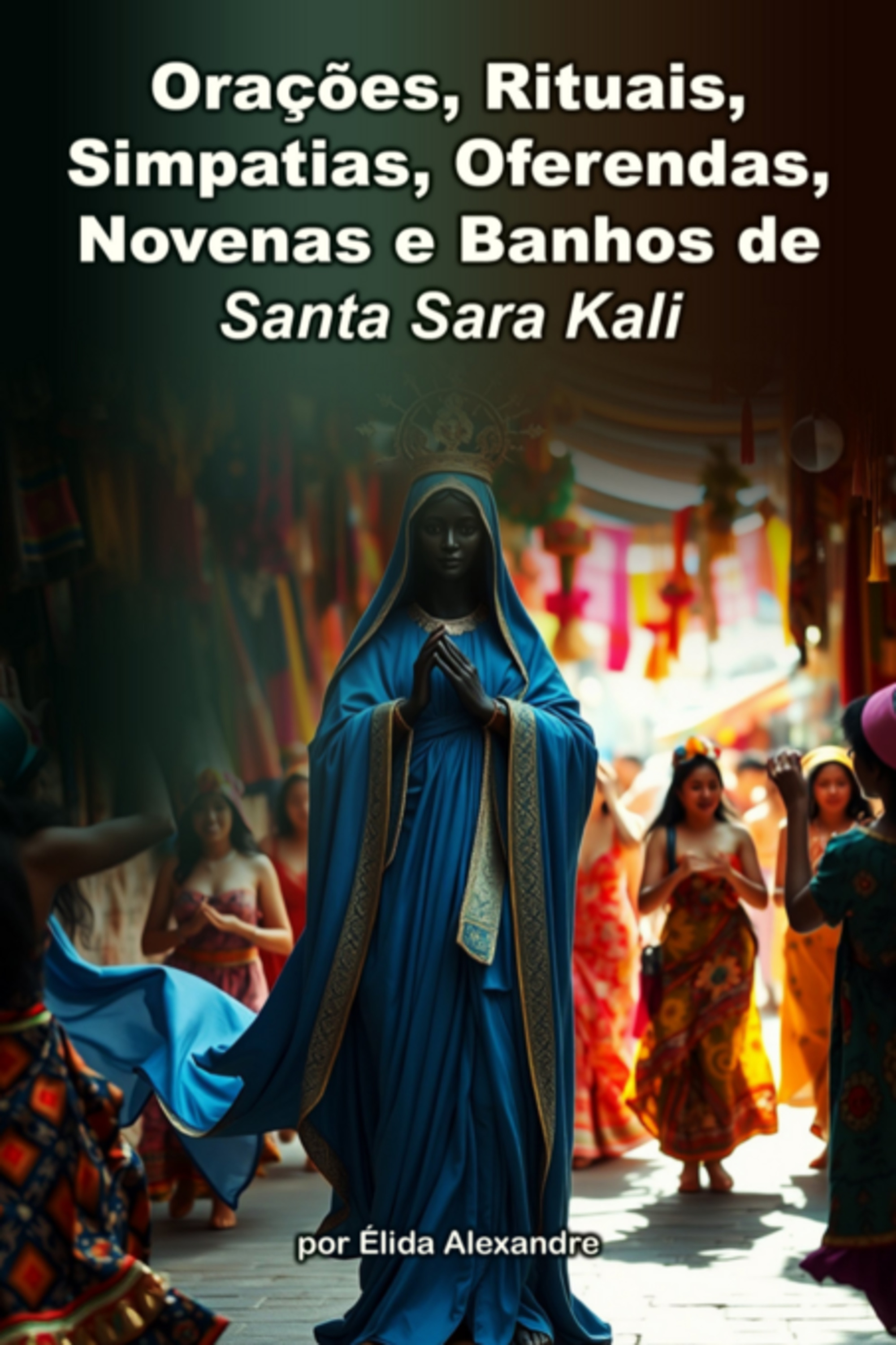 Orações, Rituais, Simpatias, Oferendas, Novenas E Banhos De Santa Sara Kali