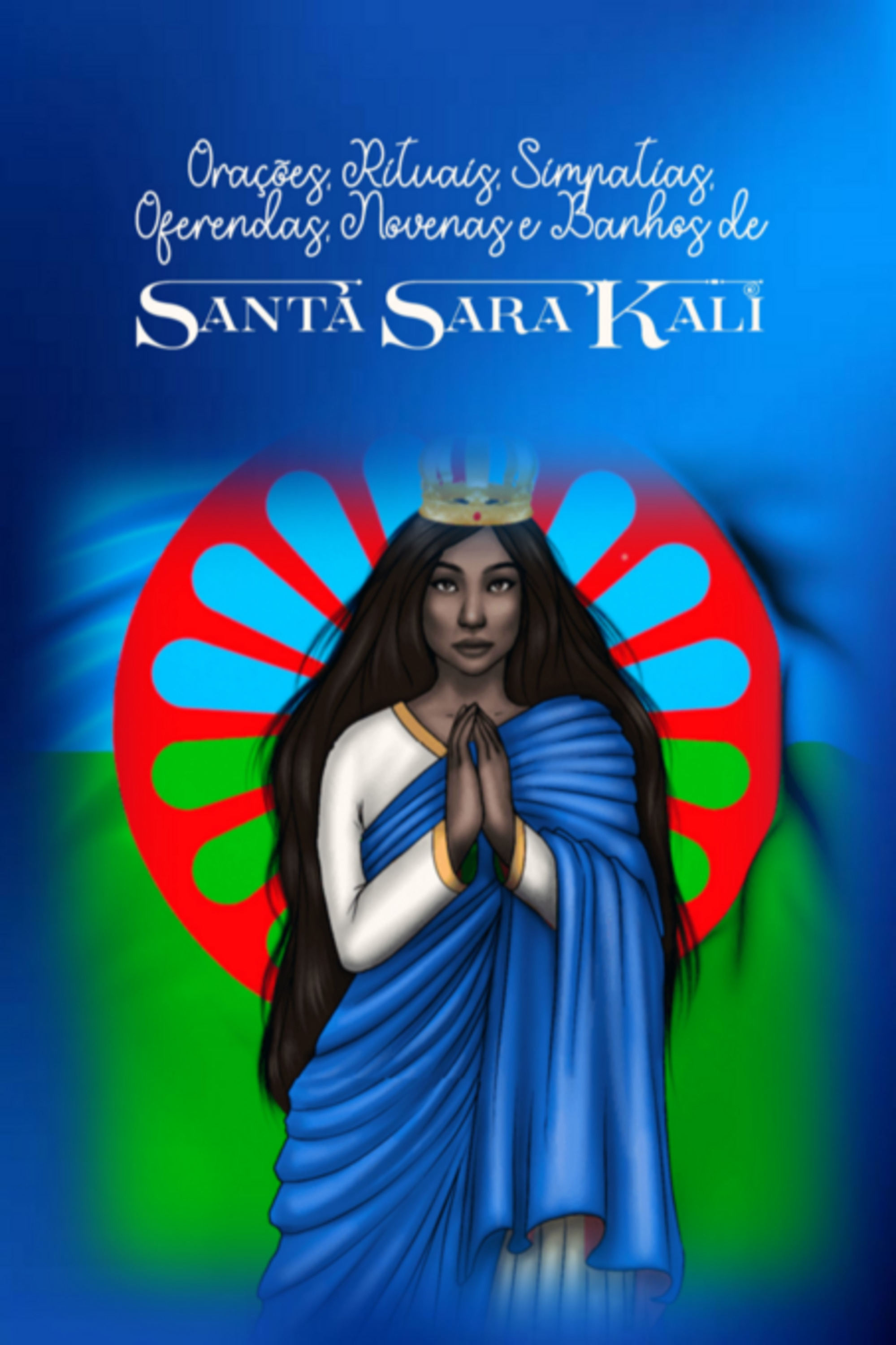 Orações, Rituais, Simpatias, Oferendas, Novenas E Banhos De Santa Sara Kali