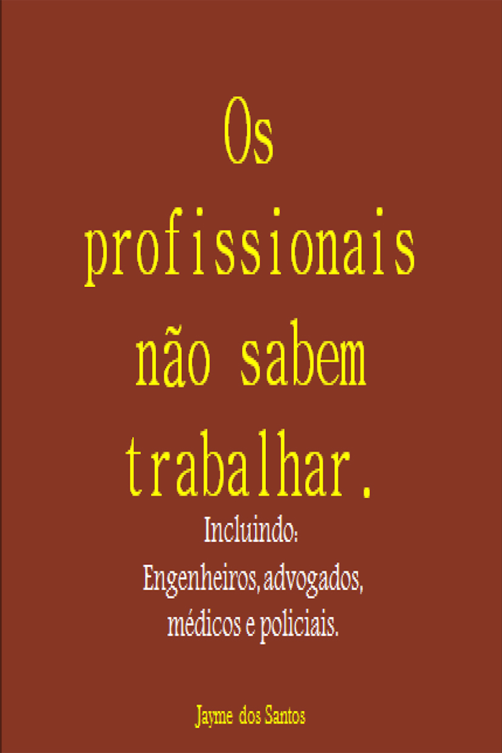 Os Profissionais Não Sabem Trabalhar Incluindo: Engenheiros, Advogados, Médicos E Policiais.