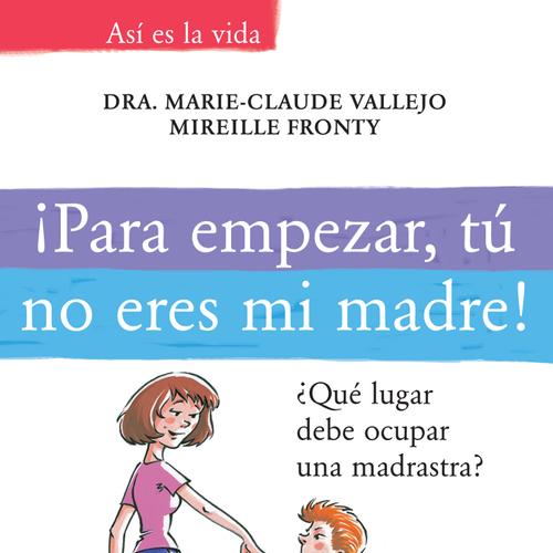 ¡Para empezar, tú no eres mi madre!. ¿Qué lugar debe ocupar una madrastra?