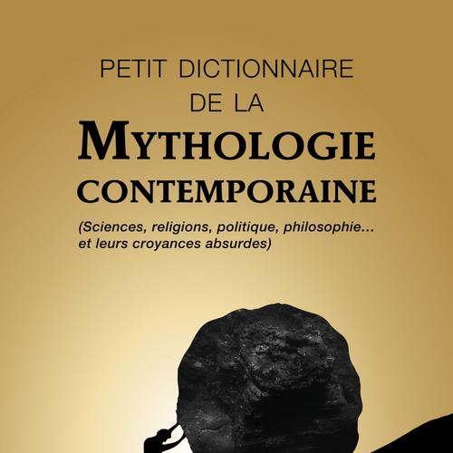 PETIT DICTIONNAIRE DE LA MYTHOLOGIE CONTEMPORAINE