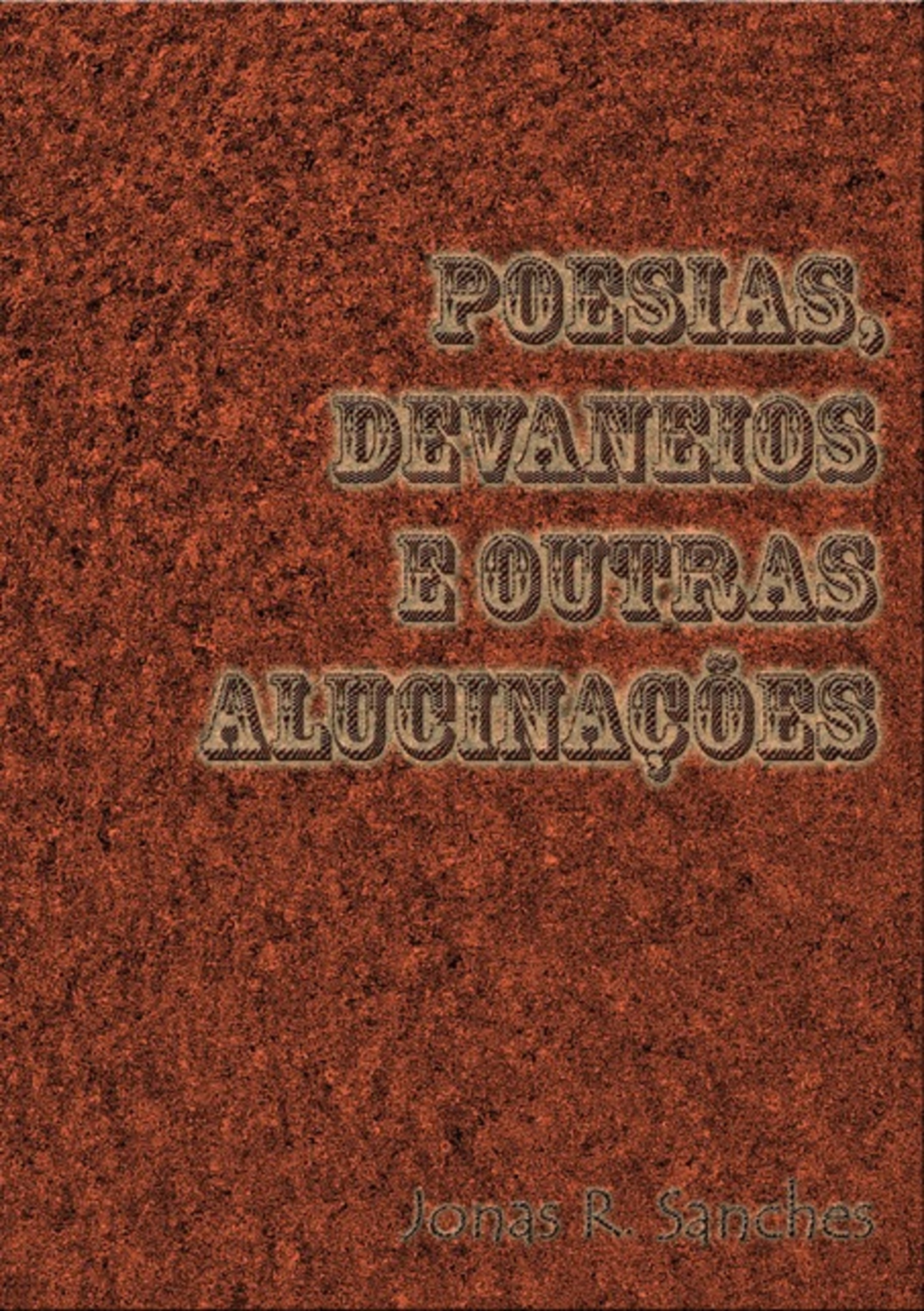 Poesias, Devaneios E Outras Alucinações